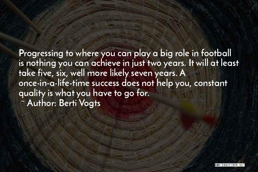 Berti Vogts Quotes: Progressing To Where You Can Play A Big Role In Football Is Nothing You Can Achieve In Just Two Years.