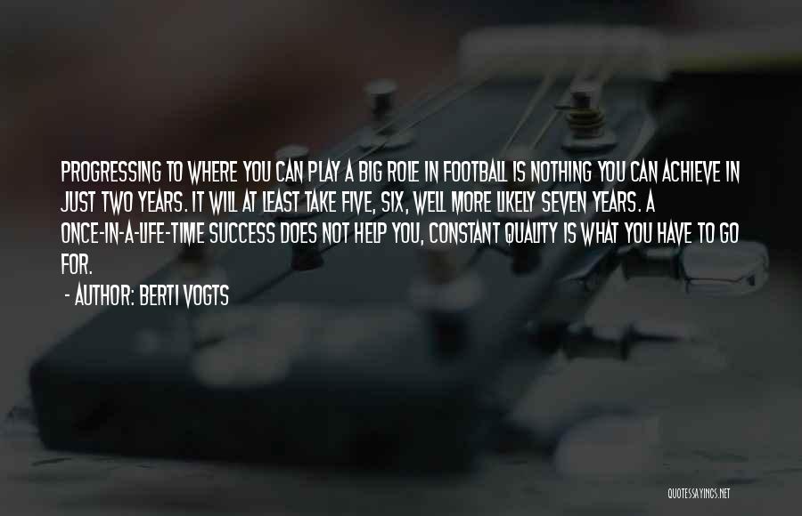 Berti Vogts Quotes: Progressing To Where You Can Play A Big Role In Football Is Nothing You Can Achieve In Just Two Years.