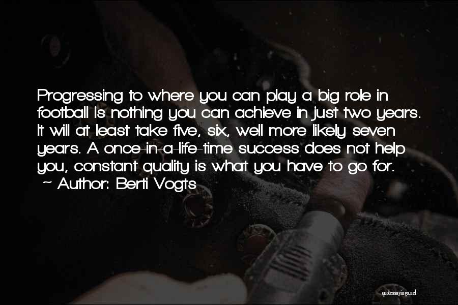 Berti Vogts Quotes: Progressing To Where You Can Play A Big Role In Football Is Nothing You Can Achieve In Just Two Years.