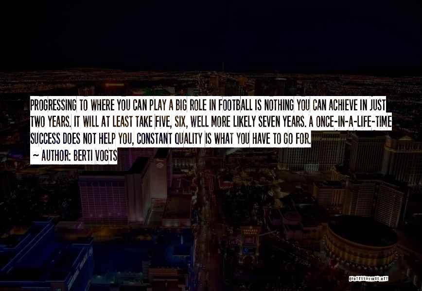 Berti Vogts Quotes: Progressing To Where You Can Play A Big Role In Football Is Nothing You Can Achieve In Just Two Years.