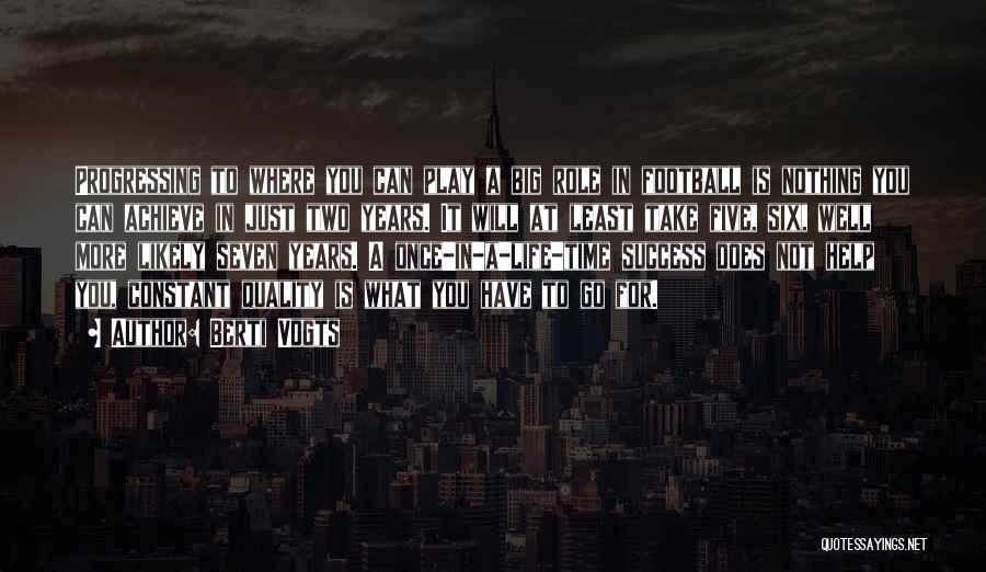 Berti Vogts Quotes: Progressing To Where You Can Play A Big Role In Football Is Nothing You Can Achieve In Just Two Years.