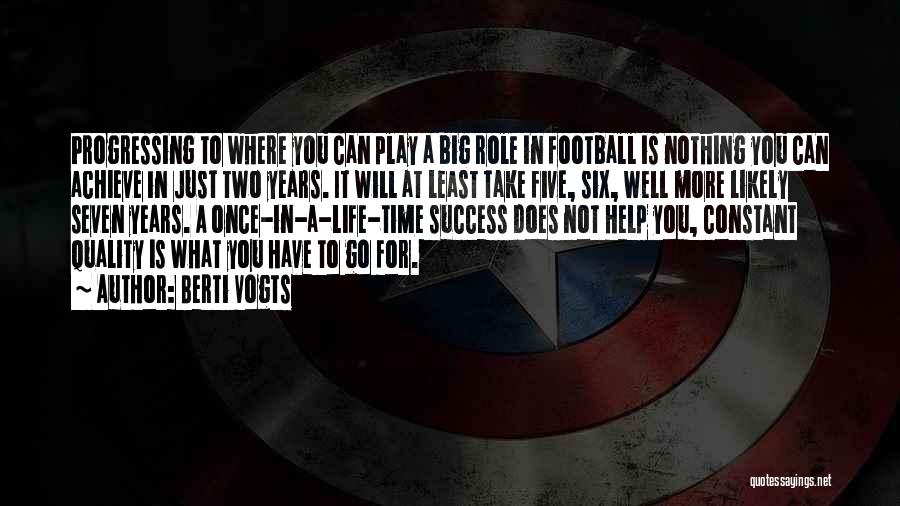 Berti Vogts Quotes: Progressing To Where You Can Play A Big Role In Football Is Nothing You Can Achieve In Just Two Years.