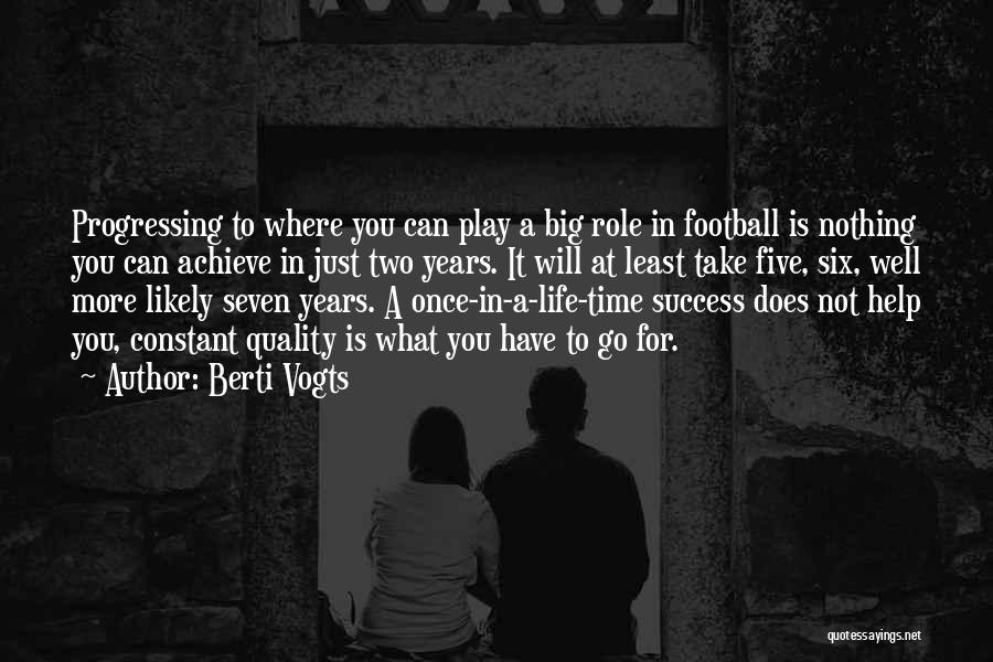 Berti Vogts Quotes: Progressing To Where You Can Play A Big Role In Football Is Nothing You Can Achieve In Just Two Years.