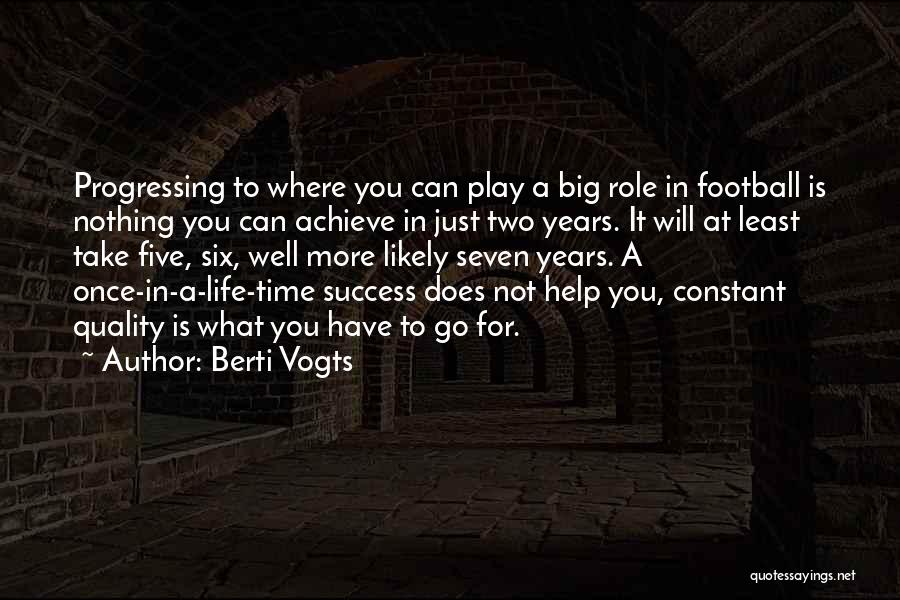 Berti Vogts Quotes: Progressing To Where You Can Play A Big Role In Football Is Nothing You Can Achieve In Just Two Years.