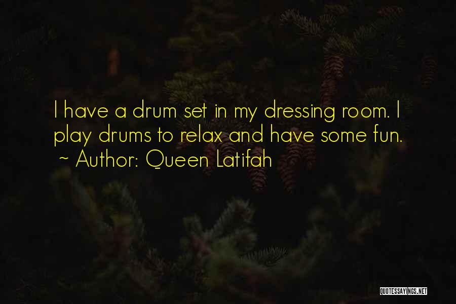 Queen Latifah Quotes: I Have A Drum Set In My Dressing Room. I Play Drums To Relax And Have Some Fun.