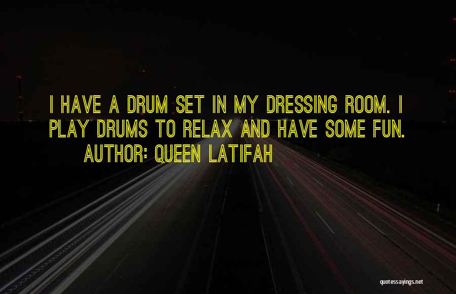 Queen Latifah Quotes: I Have A Drum Set In My Dressing Room. I Play Drums To Relax And Have Some Fun.