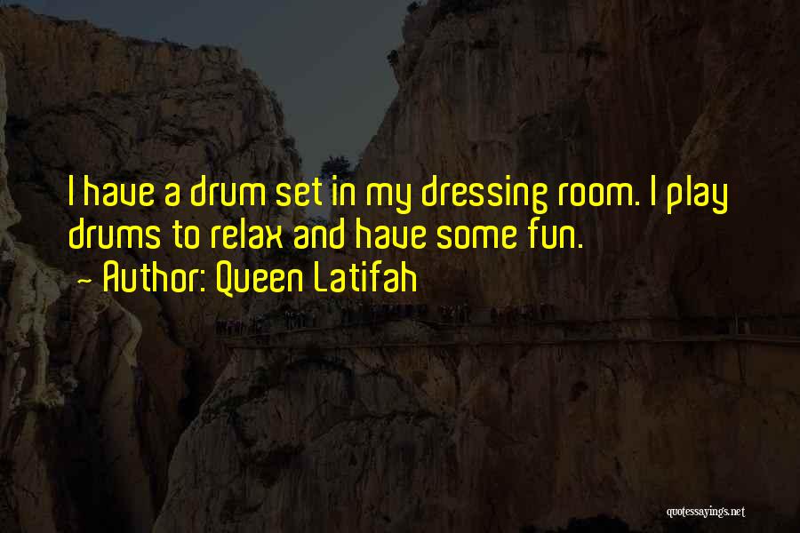 Queen Latifah Quotes: I Have A Drum Set In My Dressing Room. I Play Drums To Relax And Have Some Fun.