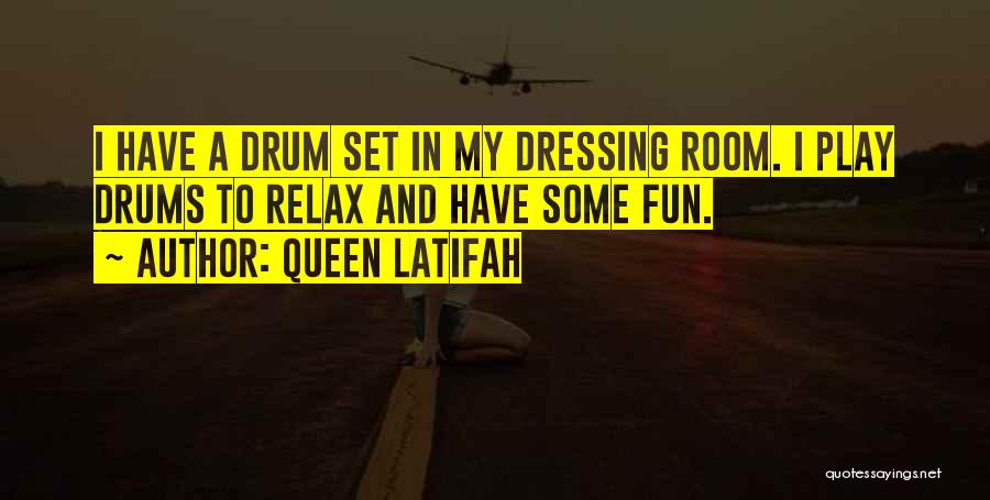 Queen Latifah Quotes: I Have A Drum Set In My Dressing Room. I Play Drums To Relax And Have Some Fun.