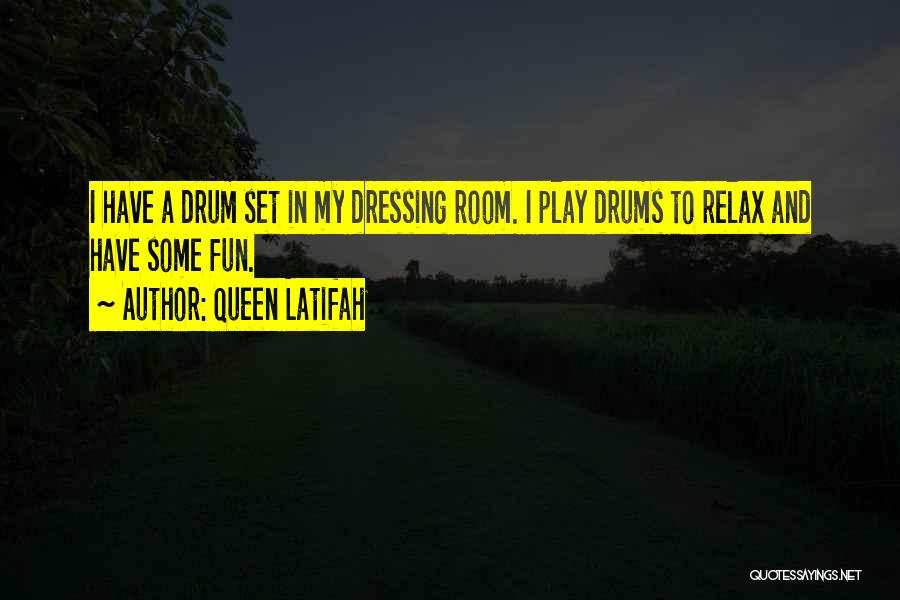 Queen Latifah Quotes: I Have A Drum Set In My Dressing Room. I Play Drums To Relax And Have Some Fun.