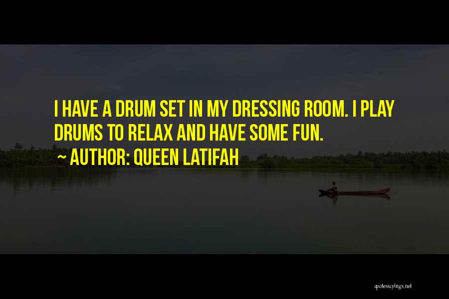 Queen Latifah Quotes: I Have A Drum Set In My Dressing Room. I Play Drums To Relax And Have Some Fun.