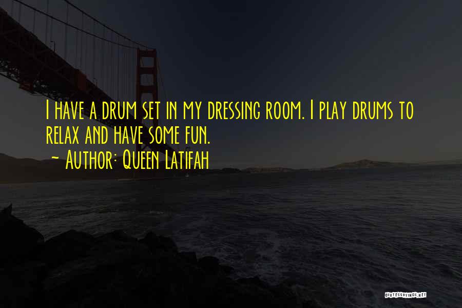 Queen Latifah Quotes: I Have A Drum Set In My Dressing Room. I Play Drums To Relax And Have Some Fun.