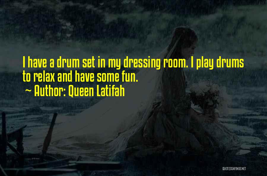 Queen Latifah Quotes: I Have A Drum Set In My Dressing Room. I Play Drums To Relax And Have Some Fun.