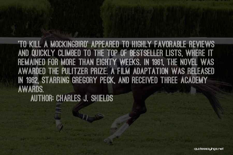 Charles J. Shields Quotes: 'to Kill A Mockingbird' Appeared To Highly Favorable Reviews And Quickly Climbed To The Top Of Bestseller Lists, Where It