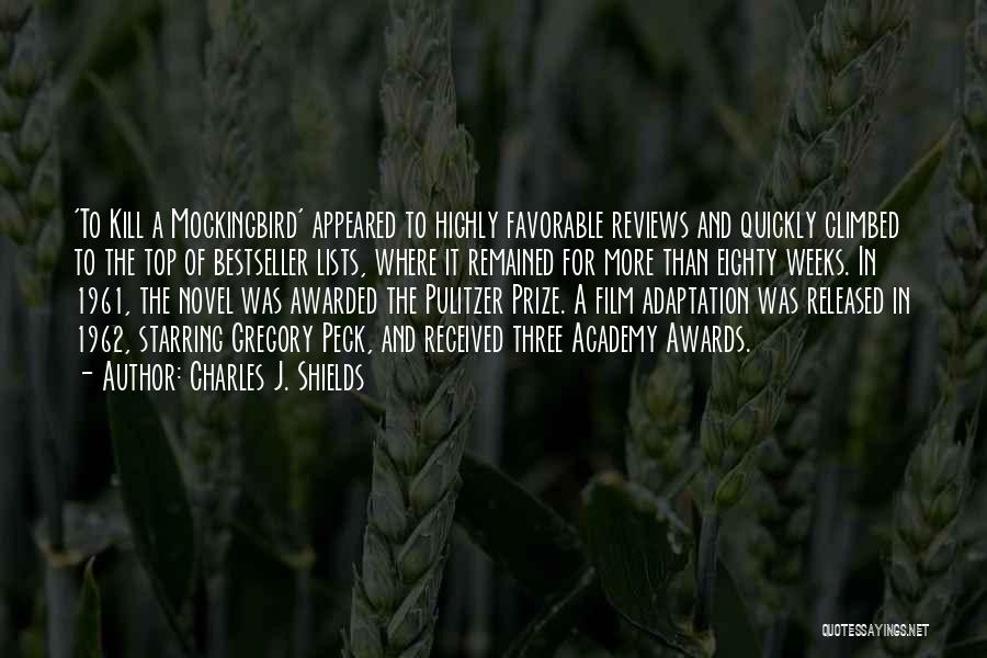 Charles J. Shields Quotes: 'to Kill A Mockingbird' Appeared To Highly Favorable Reviews And Quickly Climbed To The Top Of Bestseller Lists, Where It