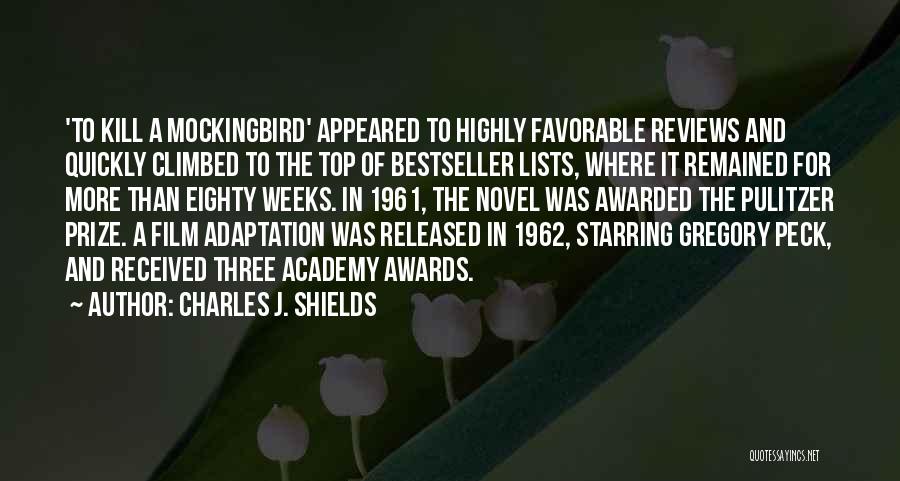 Charles J. Shields Quotes: 'to Kill A Mockingbird' Appeared To Highly Favorable Reviews And Quickly Climbed To The Top Of Bestseller Lists, Where It