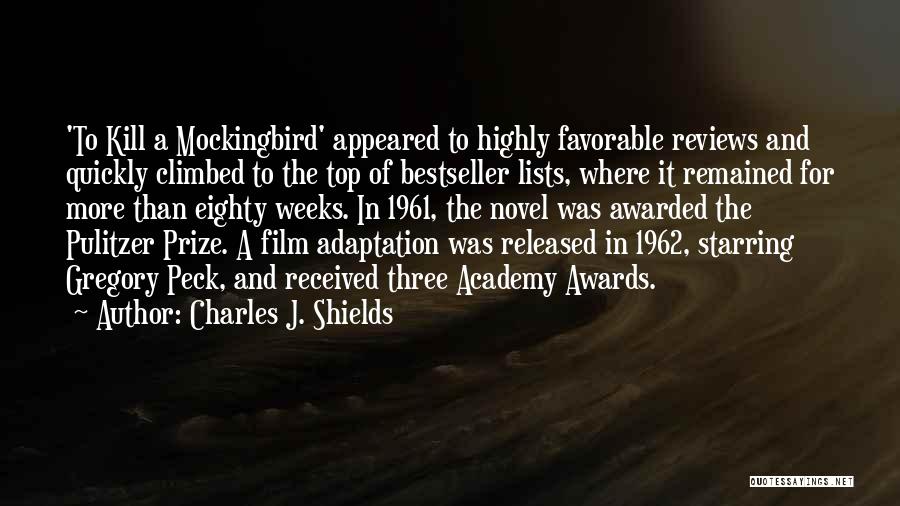 Charles J. Shields Quotes: 'to Kill A Mockingbird' Appeared To Highly Favorable Reviews And Quickly Climbed To The Top Of Bestseller Lists, Where It