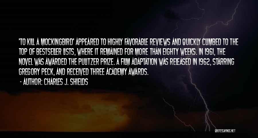 Charles J. Shields Quotes: 'to Kill A Mockingbird' Appeared To Highly Favorable Reviews And Quickly Climbed To The Top Of Bestseller Lists, Where It