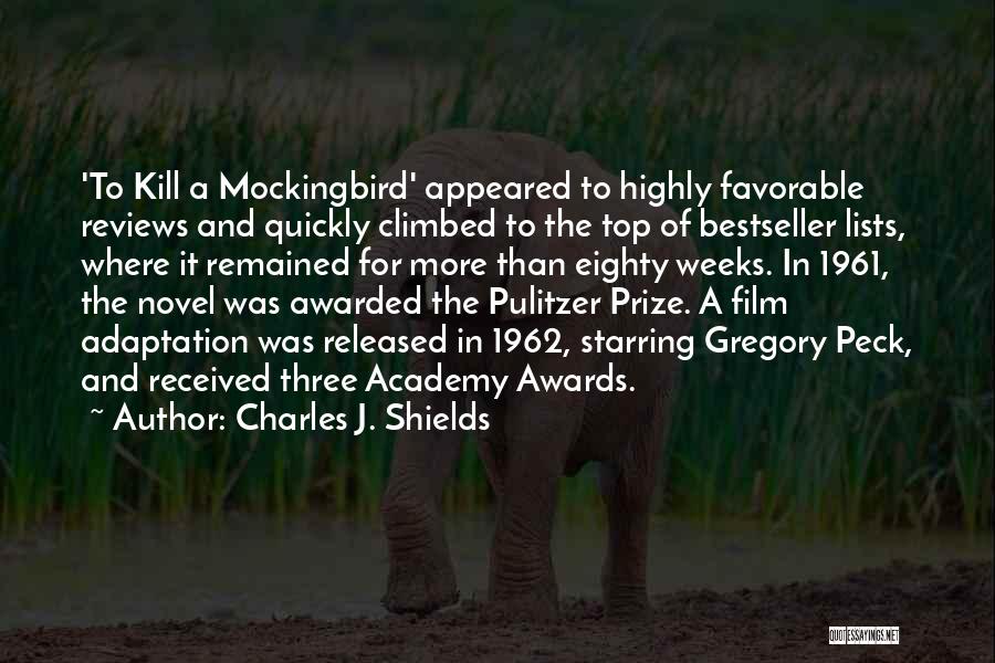 Charles J. Shields Quotes: 'to Kill A Mockingbird' Appeared To Highly Favorable Reviews And Quickly Climbed To The Top Of Bestseller Lists, Where It