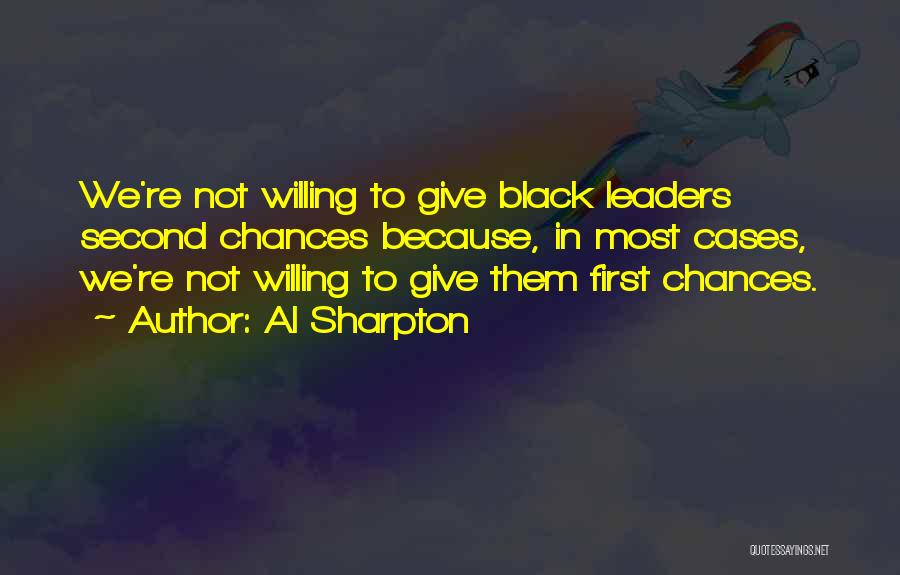 Al Sharpton Quotes: We're Not Willing To Give Black Leaders Second Chances Because, In Most Cases, We're Not Willing To Give Them First