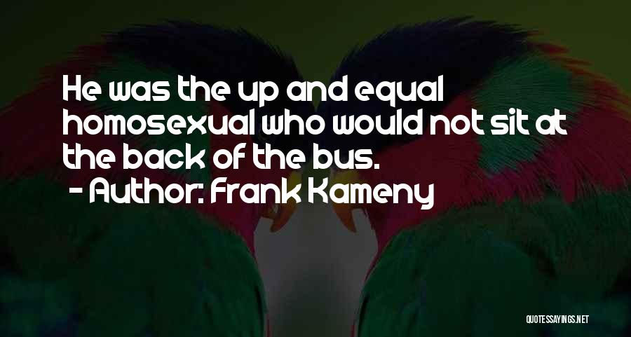 Frank Kameny Quotes: He Was The Up And Equal Homosexual Who Would Not Sit At The Back Of The Bus.