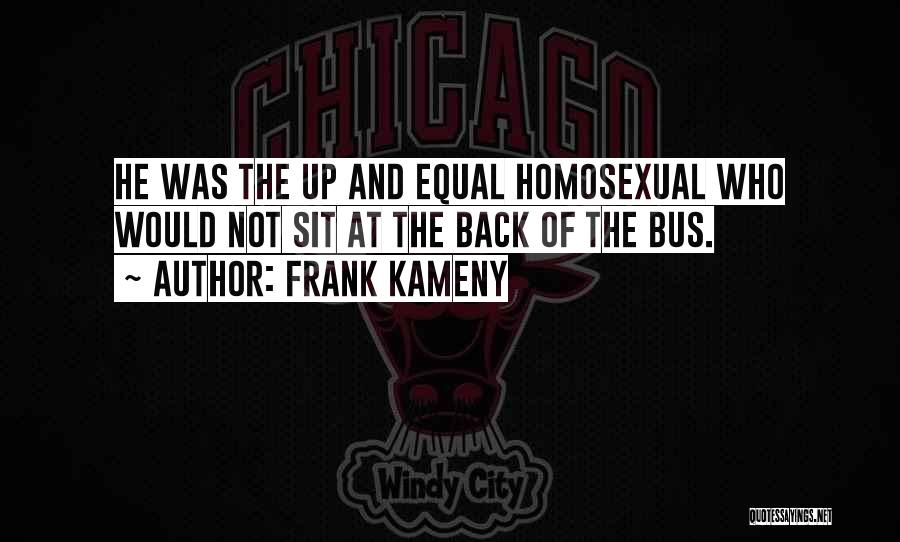 Frank Kameny Quotes: He Was The Up And Equal Homosexual Who Would Not Sit At The Back Of The Bus.