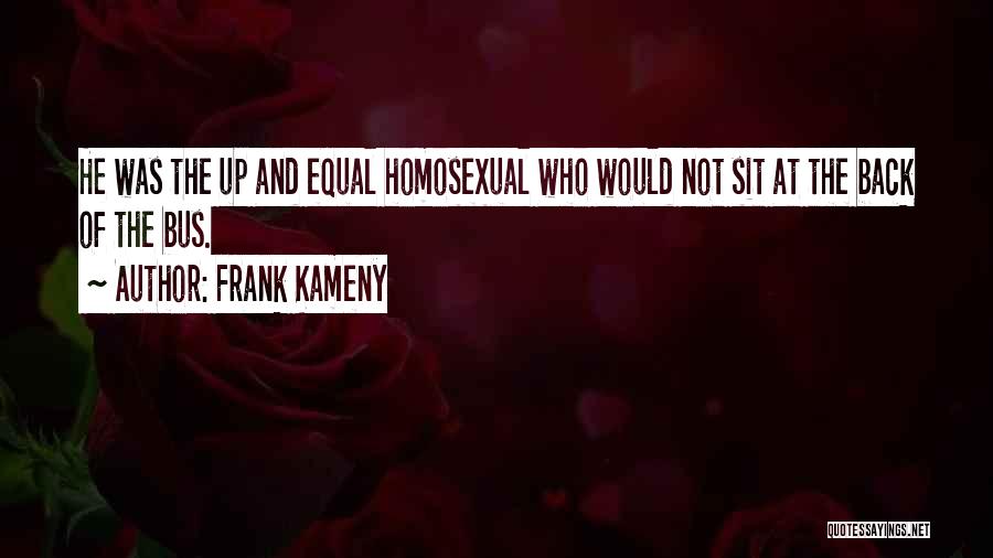 Frank Kameny Quotes: He Was The Up And Equal Homosexual Who Would Not Sit At The Back Of The Bus.