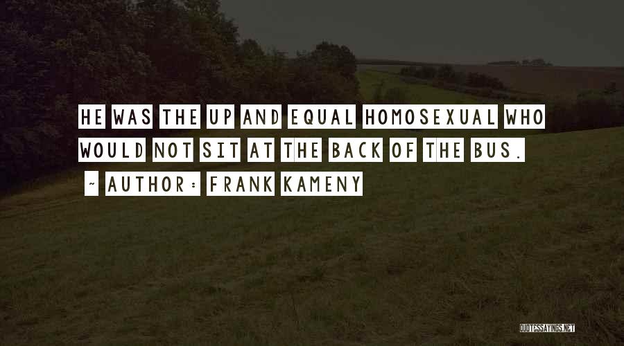 Frank Kameny Quotes: He Was The Up And Equal Homosexual Who Would Not Sit At The Back Of The Bus.