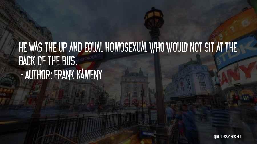 Frank Kameny Quotes: He Was The Up And Equal Homosexual Who Would Not Sit At The Back Of The Bus.