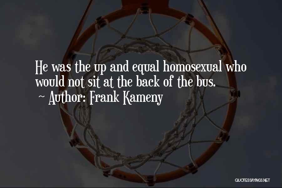 Frank Kameny Quotes: He Was The Up And Equal Homosexual Who Would Not Sit At The Back Of The Bus.
