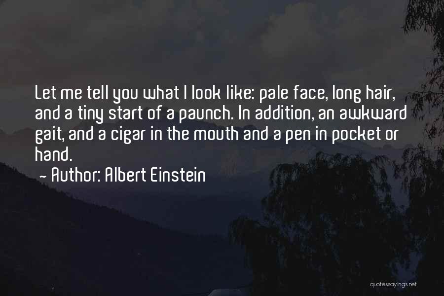 Albert Einstein Quotes: Let Me Tell You What I Look Like: Pale Face, Long Hair, And A Tiny Start Of A Paunch. In