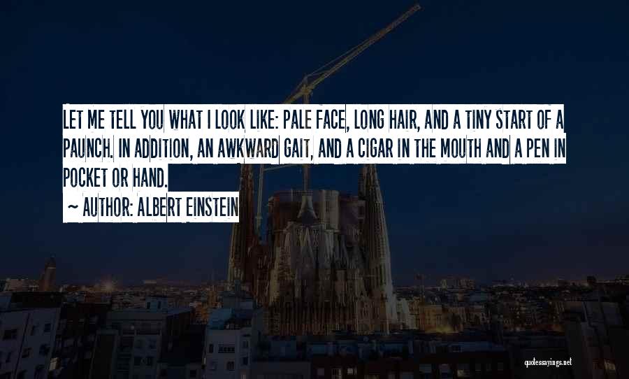 Albert Einstein Quotes: Let Me Tell You What I Look Like: Pale Face, Long Hair, And A Tiny Start Of A Paunch. In