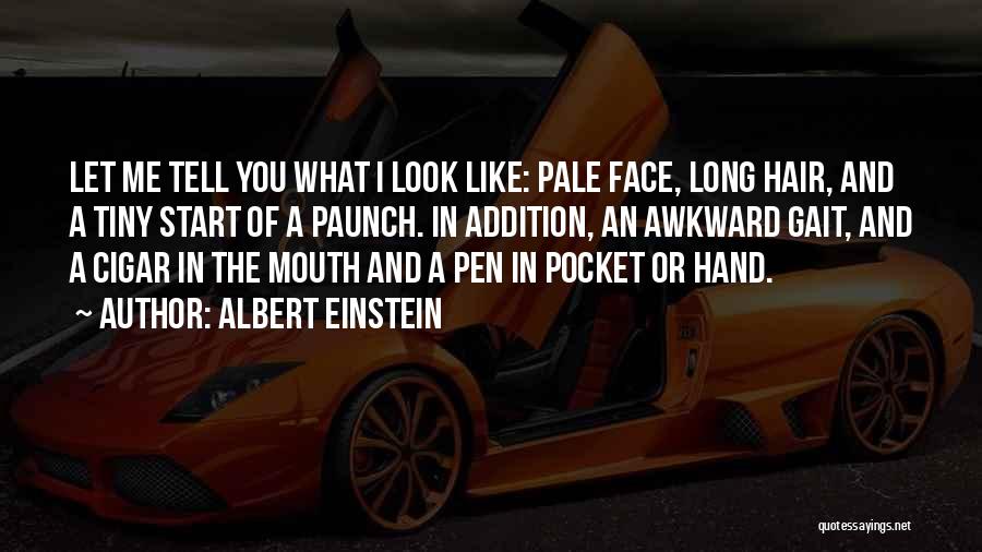 Albert Einstein Quotes: Let Me Tell You What I Look Like: Pale Face, Long Hair, And A Tiny Start Of A Paunch. In