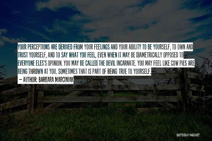 Barbara Marciniak Quotes: Your Perceptions Are Derived From Your Feelings And Your Ability To Be Yourself, To Own And Trust Yourself, And To