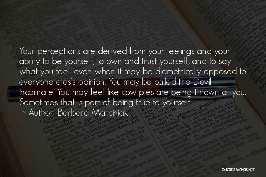 Barbara Marciniak Quotes: Your Perceptions Are Derived From Your Feelings And Your Ability To Be Yourself, To Own And Trust Yourself, And To
