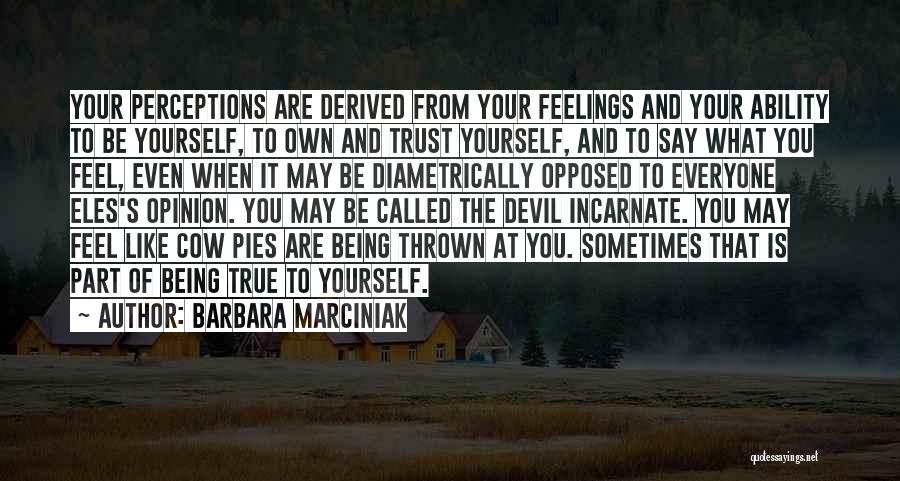 Barbara Marciniak Quotes: Your Perceptions Are Derived From Your Feelings And Your Ability To Be Yourself, To Own And Trust Yourself, And To