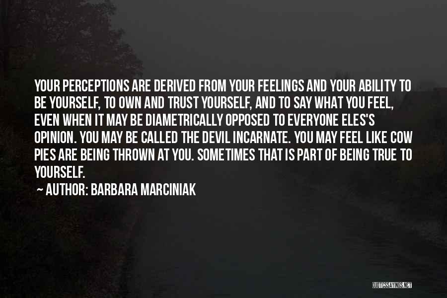 Barbara Marciniak Quotes: Your Perceptions Are Derived From Your Feelings And Your Ability To Be Yourself, To Own And Trust Yourself, And To