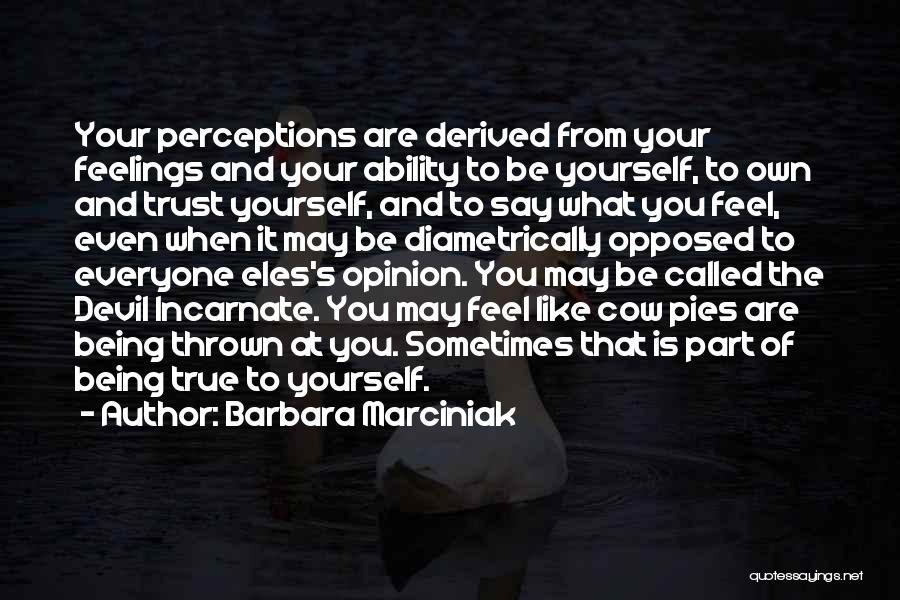 Barbara Marciniak Quotes: Your Perceptions Are Derived From Your Feelings And Your Ability To Be Yourself, To Own And Trust Yourself, And To