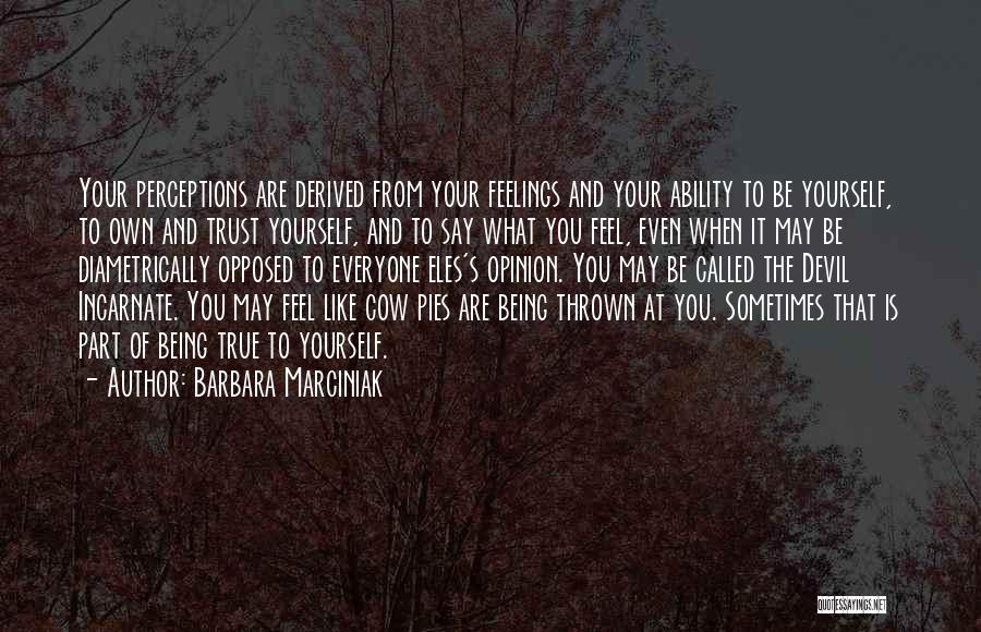 Barbara Marciniak Quotes: Your Perceptions Are Derived From Your Feelings And Your Ability To Be Yourself, To Own And Trust Yourself, And To