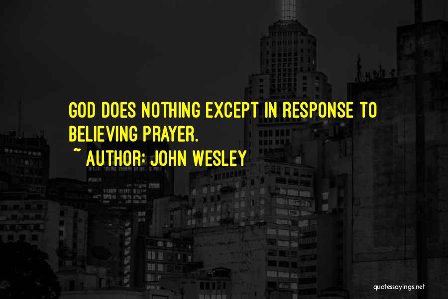 John Wesley Quotes: God Does Nothing Except In Response To Believing Prayer.