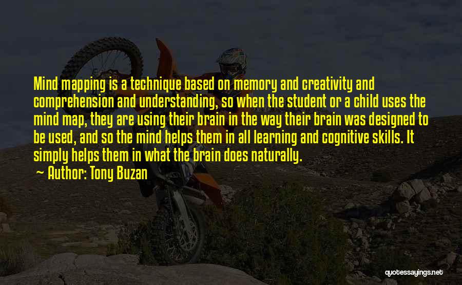 Tony Buzan Quotes: Mind Mapping Is A Technique Based On Memory And Creativity And Comprehension And Understanding, So When The Student Or A