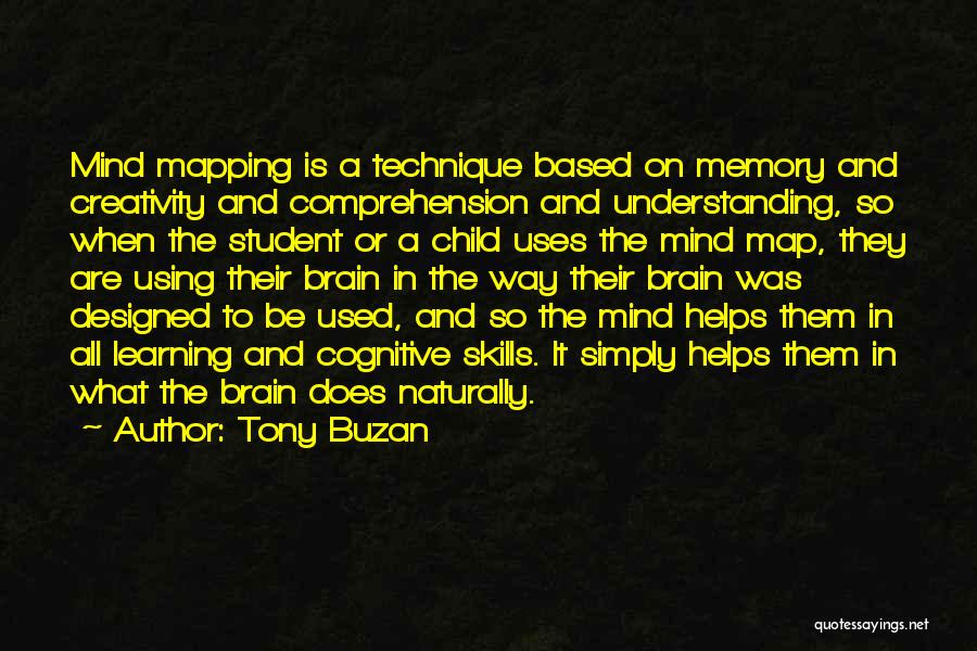 Tony Buzan Quotes: Mind Mapping Is A Technique Based On Memory And Creativity And Comprehension And Understanding, So When The Student Or A