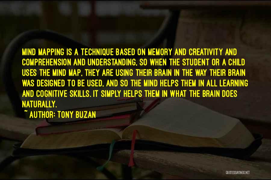 Tony Buzan Quotes: Mind Mapping Is A Technique Based On Memory And Creativity And Comprehension And Understanding, So When The Student Or A