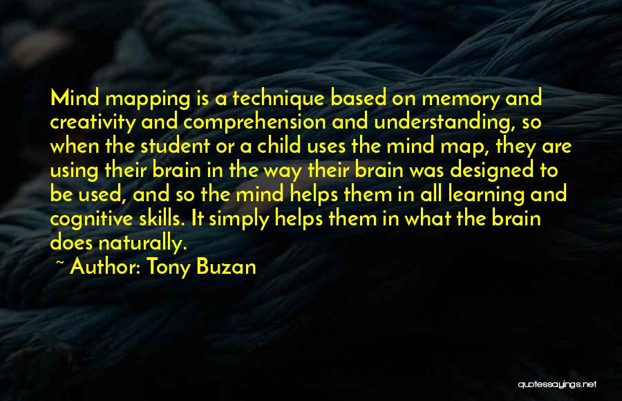 Tony Buzan Quotes: Mind Mapping Is A Technique Based On Memory And Creativity And Comprehension And Understanding, So When The Student Or A