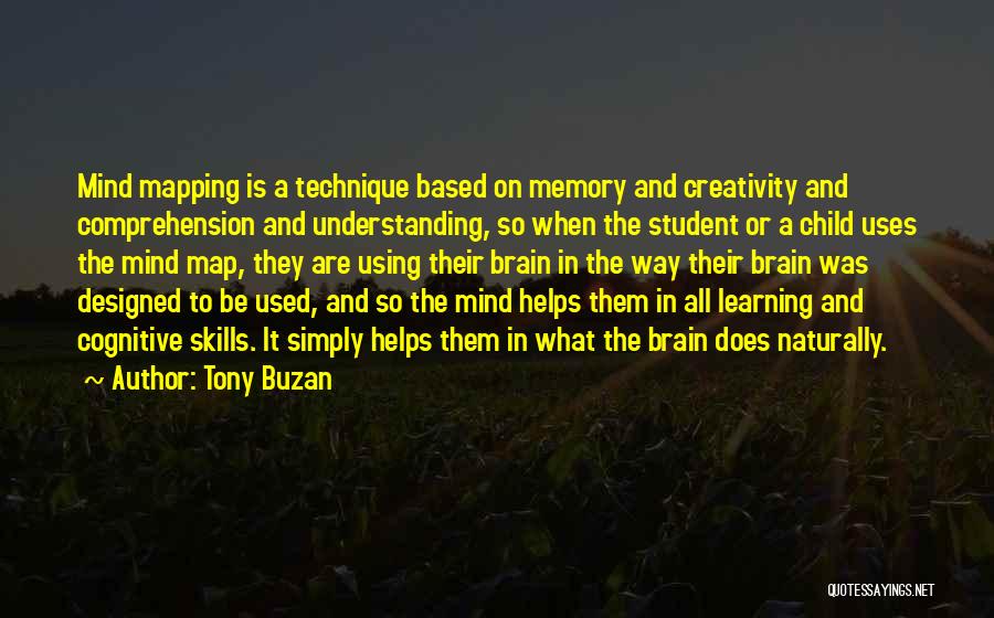 Tony Buzan Quotes: Mind Mapping Is A Technique Based On Memory And Creativity And Comprehension And Understanding, So When The Student Or A