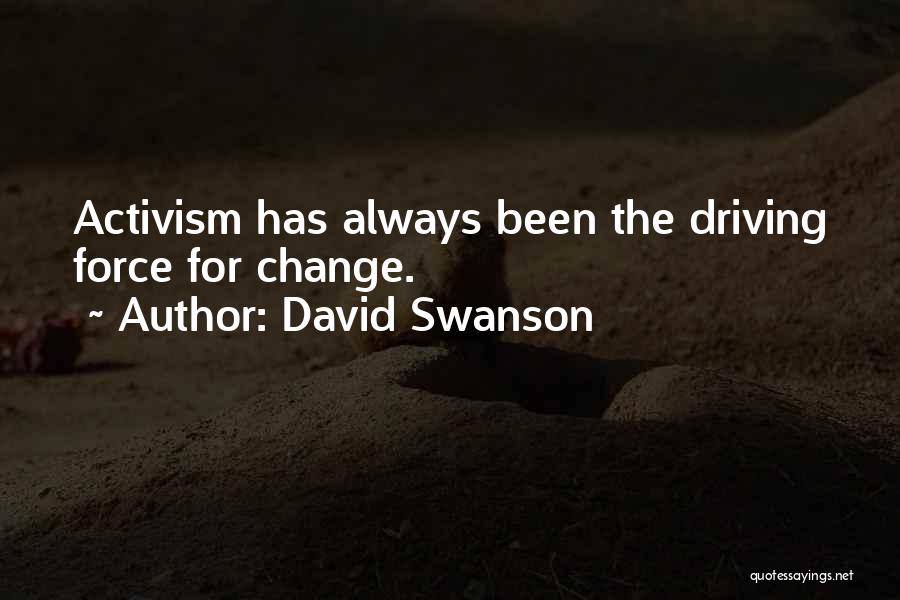 David Swanson Quotes: Activism Has Always Been The Driving Force For Change.