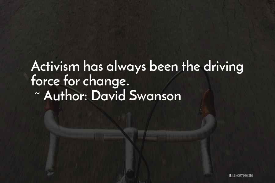 David Swanson Quotes: Activism Has Always Been The Driving Force For Change.