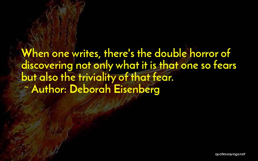 Deborah Eisenberg Quotes: When One Writes, There's The Double Horror Of Discovering Not Only What It Is That One So Fears But Also