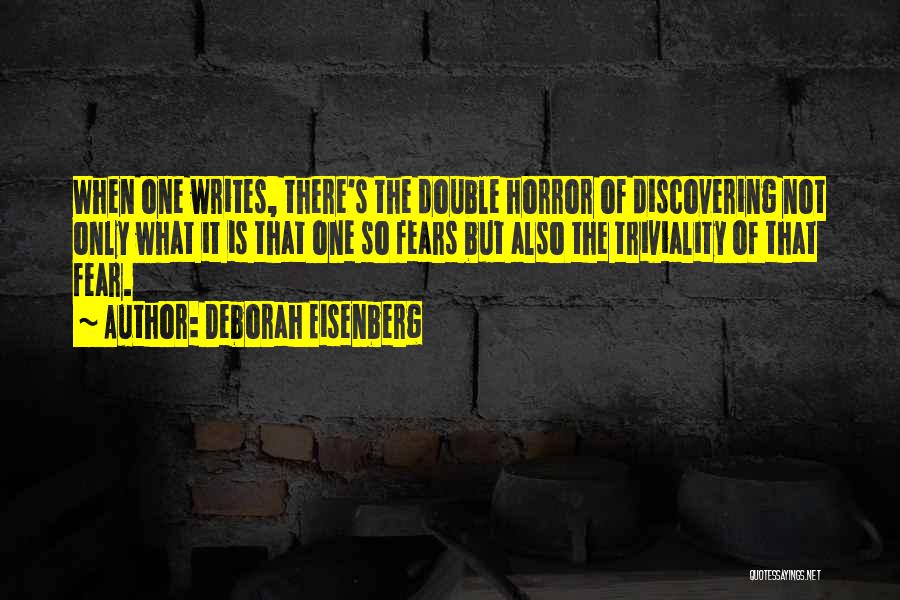 Deborah Eisenberg Quotes: When One Writes, There's The Double Horror Of Discovering Not Only What It Is That One So Fears But Also