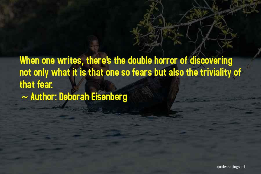 Deborah Eisenberg Quotes: When One Writes, There's The Double Horror Of Discovering Not Only What It Is That One So Fears But Also