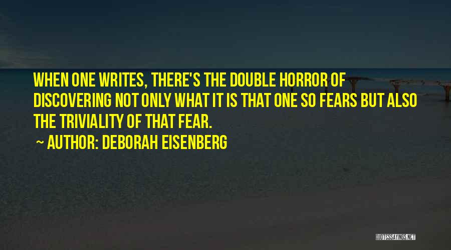 Deborah Eisenberg Quotes: When One Writes, There's The Double Horror Of Discovering Not Only What It Is That One So Fears But Also